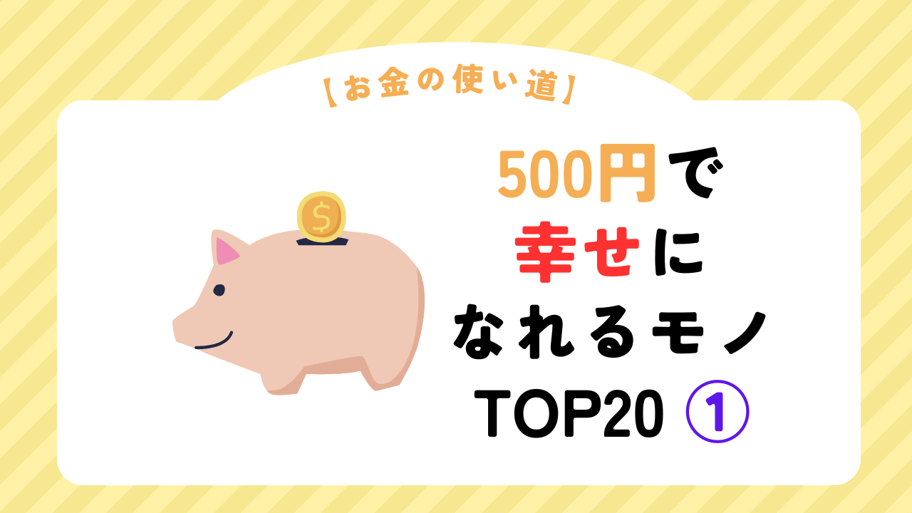 【お金の使い道】500円で幸せになれるモノ TOP20 ①（スマホ対応）