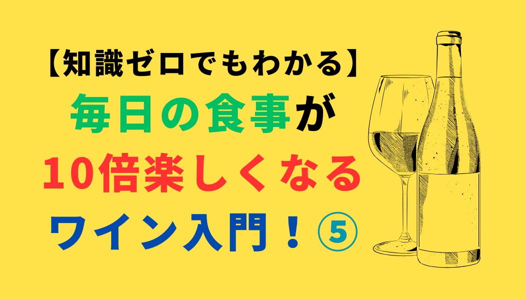 【知識ゼロでもわかる】毎日の食事が10倍楽しくなるワイン入門！⑤（スマホ対応）