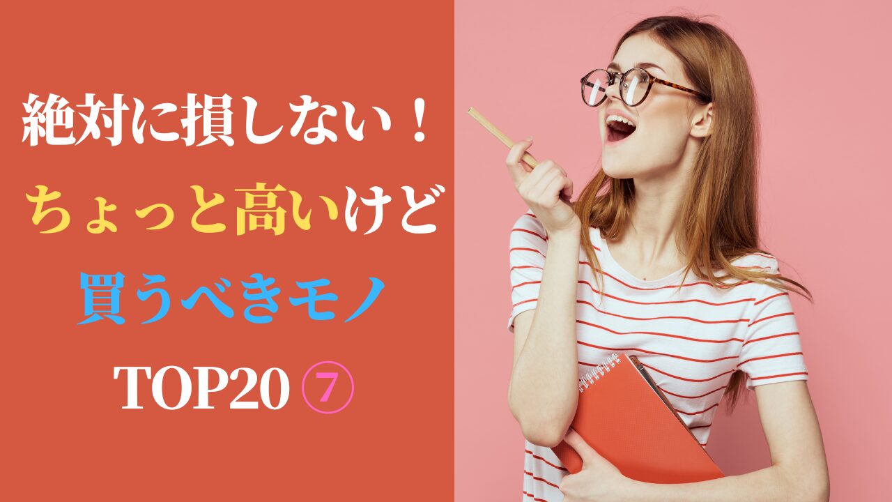 絶対に損しない！ちょっと高いけど買うべきモノ TOP20 ⑦（スマホ対応）